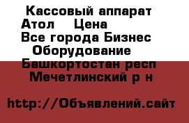 Кассовый аппарат “Атол“ › Цена ­ 15 000 - Все города Бизнес » Оборудование   . Башкортостан респ.,Мечетлинский р-н